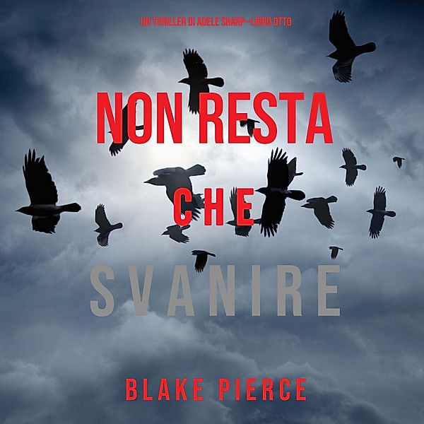 Un thriller di Adele Sharp - 8 - Non resta che svanire (Un thriller di Adele Sharp—Libro Otto), Blake Pierce