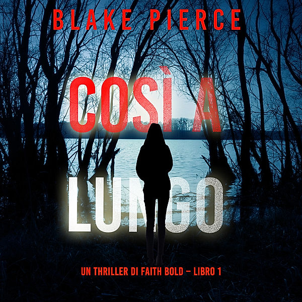 Un Thriller di Faith Bold - 1 - Così a Lungo (Un Thriller di Faith Bold – Libro 1), Blake Pierce