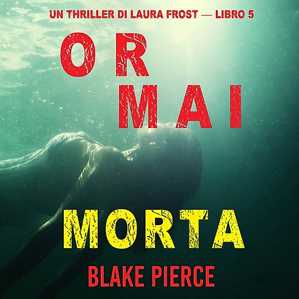 Un Thriller di Laura Frost - 5 - Ormai morta (Un Thriller di Laura Frost — Libro 5), Blake Pierce