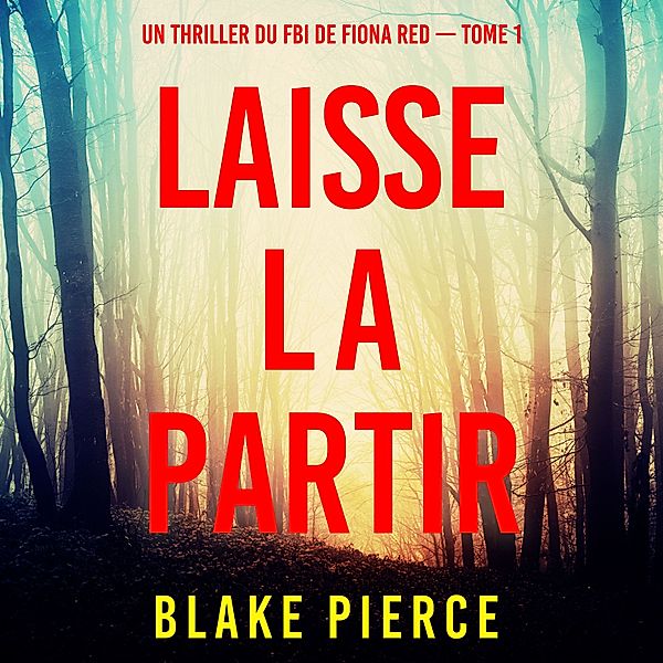 Un thriller du FBI de Fiona Red - 1 - Laisse la partir (Un thriller du FBI de Fiona Red — Tome 1), Blake Pierce