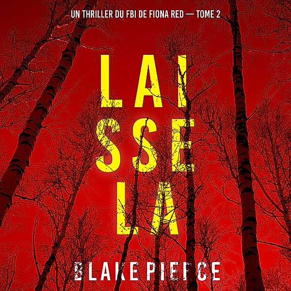 Un thriller du FBI de Fiona Red - 2 - Laisse la (Un thriller du FBI de Fiona Red — Tome 2), Blake Pierce