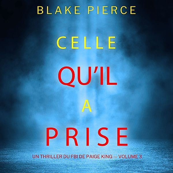 Un thriller du FBI de Paige King - 3 - Celle qu'il a prise (Un thriller du FBI de Paige King — Volume 3), Blake Pierce