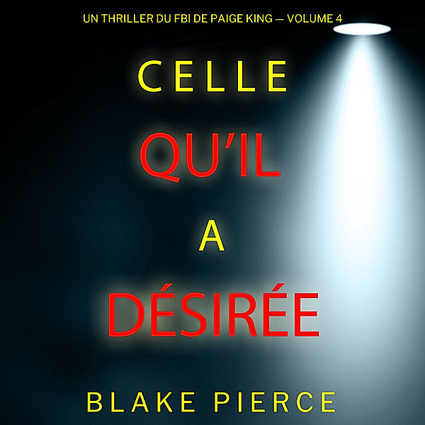 Un thriller du FBI de Paige King - 4 - Celle qu'il a désirée (Un thriller du FBI de Paige King — Volume 4), Blake Pierce