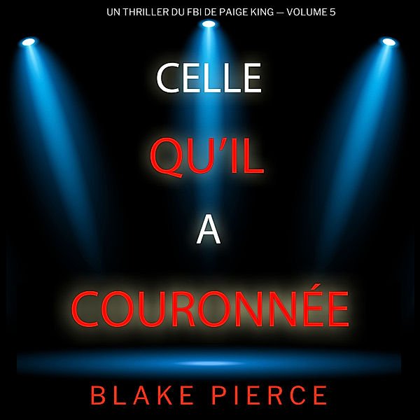 Un thriller du FBI de Paige King - 5 - Celle qu'il a couronnée (Un thriller du FBI de Paige King — Volume 5), Blake Pierce