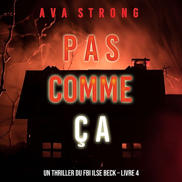 Un thriller du FBI Ilse Beck - 4 - Pas comme ça (Un thriller du FBI Ilse Beck – Livre 4), Ava Strong