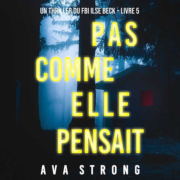 Un thriller du FBI Ilse Beck - 5 - Pas comme elle pensait (Un thriller du FBI Ilse Beck – Livre 5), Ava Strong