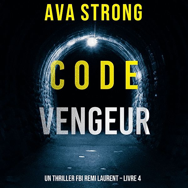 Un thriller FBI Remi Laurent - 4 - Le Code Vengeur (Un thriller FBI Remi Laurent – Livre 4), Ava Strong