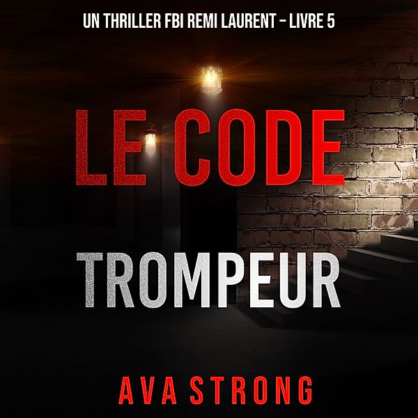 Un thriller FBI Remi Laurent - 5 - Le Code Trompeur (Un thriller FBI Remi Laurent – Livre 5), Ava Strong