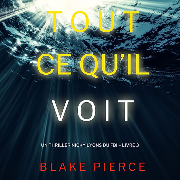 Un thriller Nicky Lyons du FBI - 3 - Tout ce qu'il voit (Un thriller Nicky Lyons du FBI – Livre 3), Blake Pierce