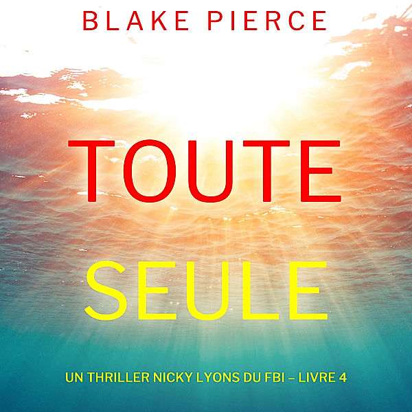 Un thriller Nicky Lyons du FBI - 4 - Toute seule (Un thriller Nicky Lyons du FBI – Livre 4), Blake Pierce