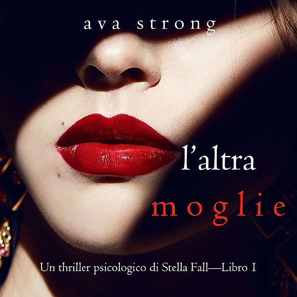 Un thriller psicologico di Stella Fall - 1 - L'altra moglie (Un thriller psicologico di Stella Fall—Libro 1), Ava Strong