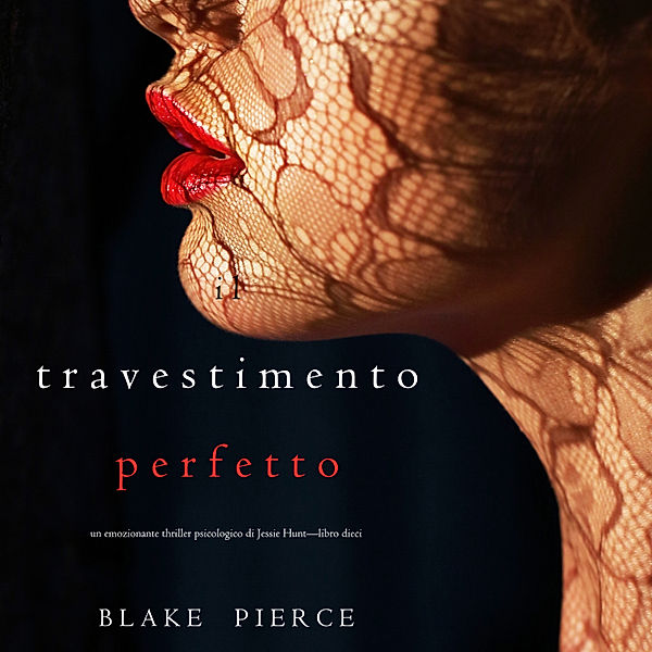 Un thriller psychologique avec Jessie Hunt - 10 - Il Travestimento Perfetto (Un emozionante thriller psicologico di Jessie Hunt—Libro Dieci), Blake Pierce
