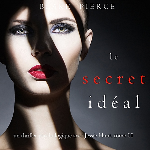 Un thriller psychologique avec Jessie Hunt - 11 - Le Secret Idéal (Un thriller psychologique avec Jessie Hunt, tome 11), Blake Pierce