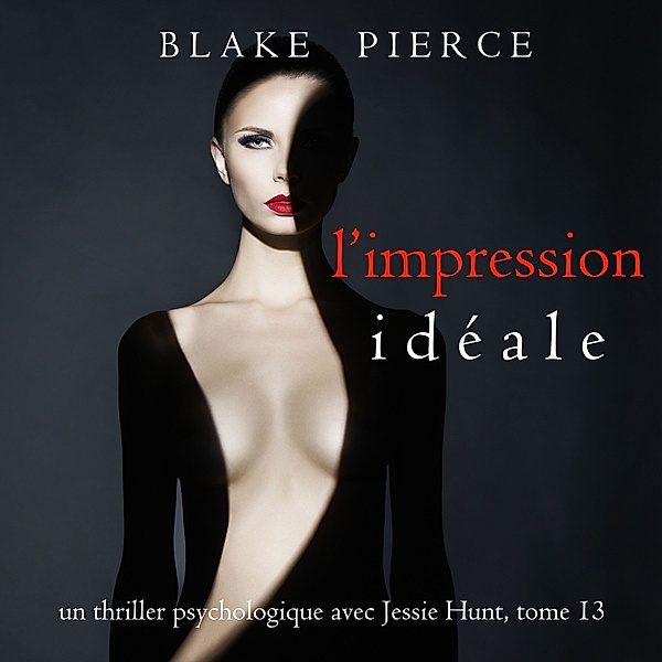 Un thriller psychologique avec Jessie Hunt - 13 - L'Impression Idéale (Un thriller psychologique avec Jessie Hunt, tome 13), Blake Pierce