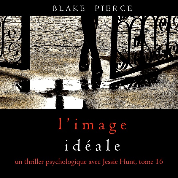 Un thriller psychologique avec Jessie Hunt - 16 - L'Image Idéale (Un thriller psychologique avec Jessie Hunt, tome 16), Blake Pierce