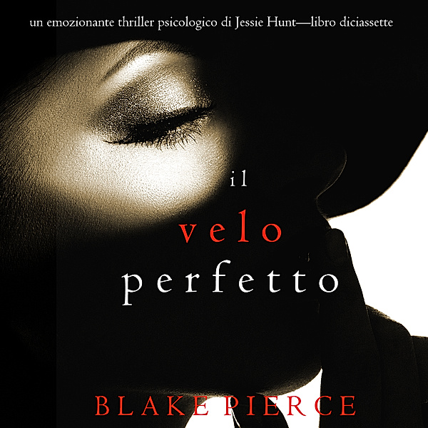 Un thriller psychologique avec Jessie Hunt - 17 - Il Velo Perfetto (Un emozionante thriller psicologico di Jessie Hunt—Libro Diciassette), Blake Pierce
