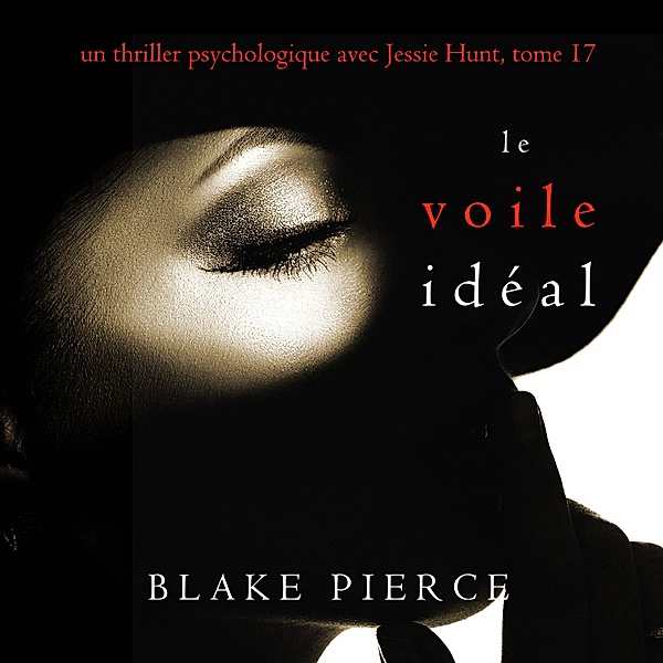 Un thriller psychologique avec Jessie Hunt - 17 - Le Voile Idéal (Un thriller psychologique avec Jessie Hunt, tome 17), Blake Pierce