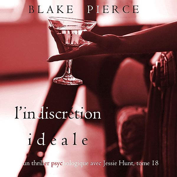 Un thriller psychologique avec Jessie Hunt - 18 - L'Indiscrétion Idéale (Un thriller psychologique avec Jessie Hunt, tome 18), Blake Pierce