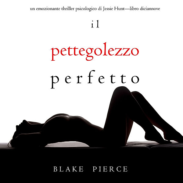 Un thriller psychologique avec Jessie Hunt - 19 - Il Pettegolezzo Perfetto (Un emozionante thriller psicologico di Jessie Hunt—Libro Diciannove), Blake Pierce