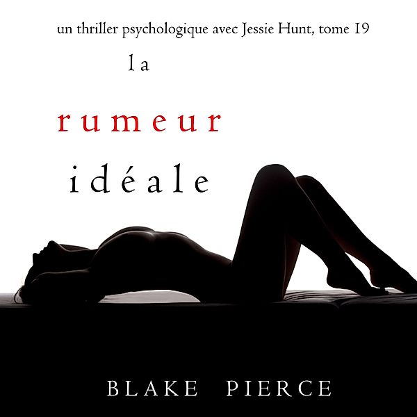 Un thriller psychologique avec Jessie Hunt - 19 - La Rumeur Idéale (Un thriller psychologique avec Jessie Hunt, tome 19), Blake Pierce