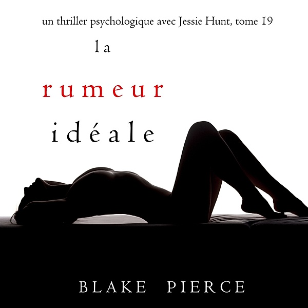 Un thriller psychologique avec Jessie Hunt - 19 - La Rumeur Idéale (Un thriller psychologique avec Jessie Hunt, tome 19), Blake Pierce