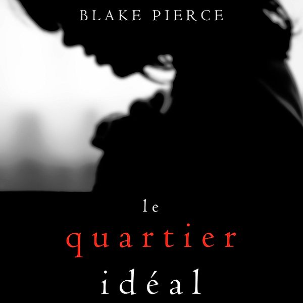 Un thriller psychologique avec Jessie Hunt - 2 - Le Quartier Idéal (Un thriller psychologique avec Jessie Hunt, tome n°2), Blake Pierce