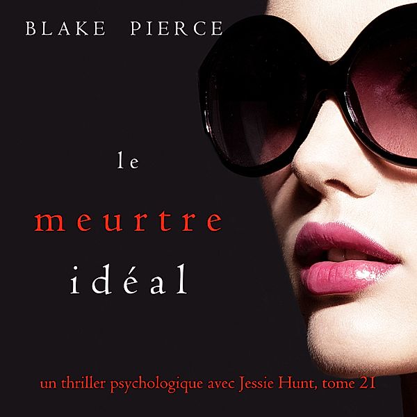 Un thriller psychologique avec Jessie Hunt - 21 - Le Meurtre Idéal (Un thriller psychologique avec Jessie Hunt, tome 21), Blake Pierce