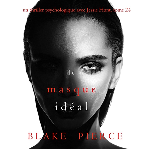 Un thriller psychologique avec Jessie Hunt - 24 - Le Masque Idéal (Un thriller psychologique avec Jessie Hunt, tome 24), Blake Pierce