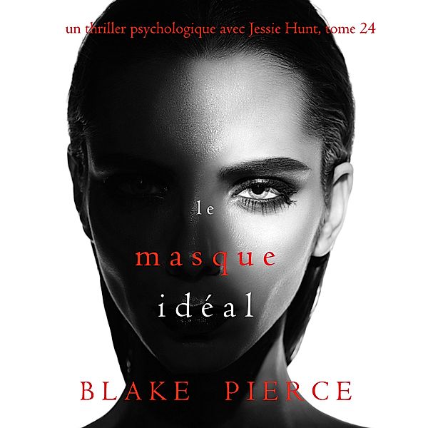 Un thriller psychologique avec Jessie Hunt - 24 - Le Masque Idéal (Un thriller psychologique avec Jessie Hunt, tome 24), Blake Pierce