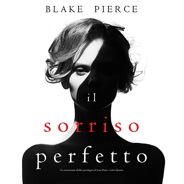 Un thriller psychologique avec Jessie Hunt - 4 - Il Sorriso Perfetto (Un emozionante thriller psicologico di Jessie Hunt—Libro Quattro), Blake Pierce