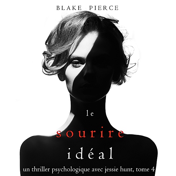 Un thriller psychologique avec Jessie Hunt - 4 - Le Sourire Idéal (Un thriller psychologique avec Jessie Hunt, tome n°4), Blake Pierce