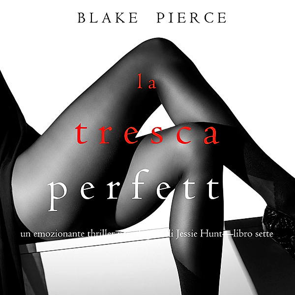 Un thriller psychologique avec Jessie Hunt - 7 - La Tresca Perfetta (Un emozionante thriller psicologico di Jessie Hunt—Libro Sette), Blake Pierce
