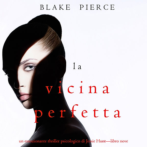 Un thriller psychologique avec Jessie Hunt - 9 - La Vicina Perfetta (Un emozionante thriller psicologico di Jessie Hunt—Libro Nove), Blake Pierce