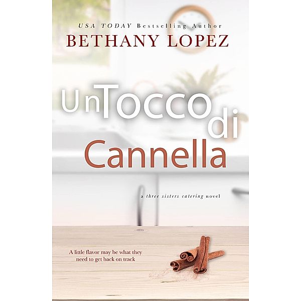 Un Tocco di Cannella (Three Sisters Catering, Libro II, #2) / Three Sisters Catering, Libro II, Bethany Lopez