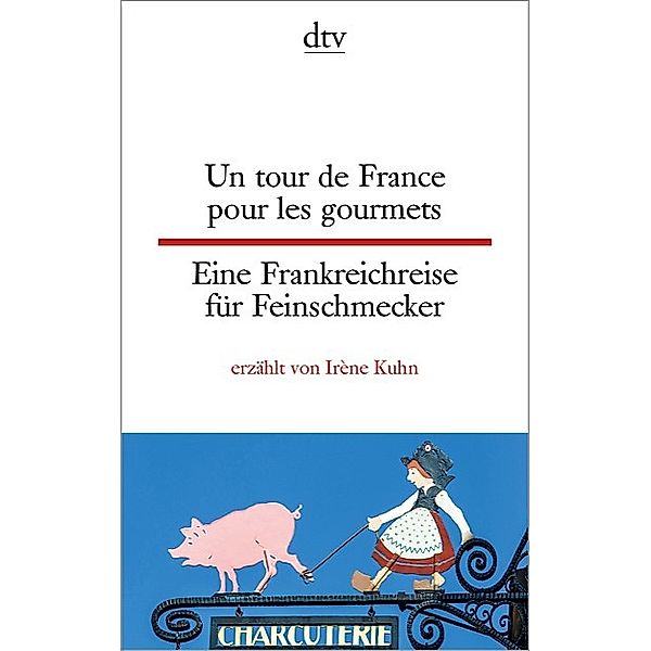 Un tour de France pour les gourmets. Eine Frankreichreise für Feinschmecker, Irène Kuhn