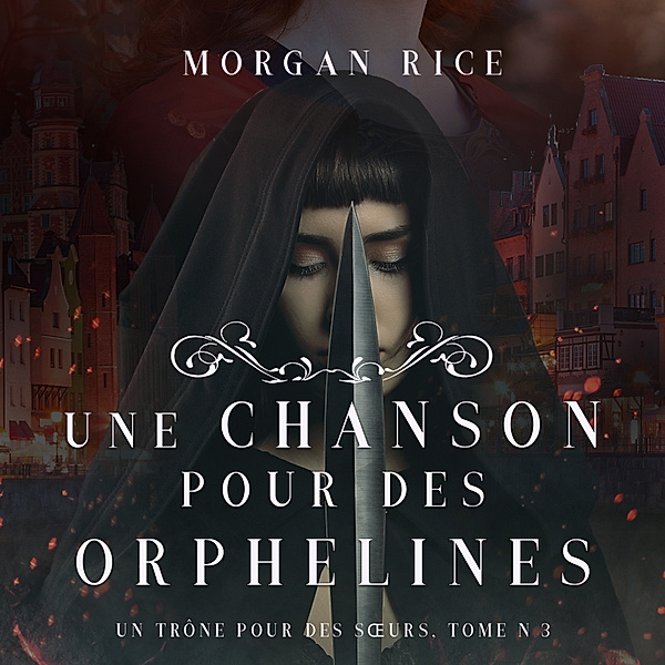 Un Trône pour des Sœurs - 3 - Une Chanson pour des Orphelines (Un Trône pour des Sœurs: Tome Trois), Morgan Rice