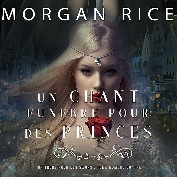 Un Trône pour des Sœurs - 4 - Un Chant Funèbre pour des Princes (Un Trône pour des Sœurs : Tome Numéro Quatre), Morgan Rice