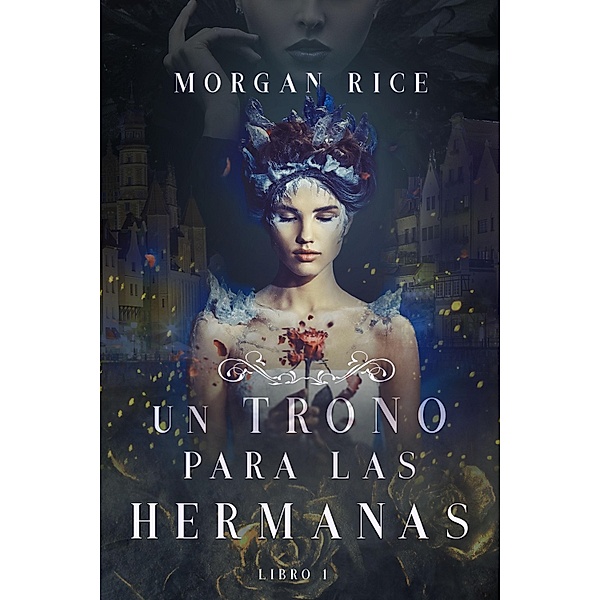 Un Trono para Las Hermanas (Libro Uno) / Un Trono para Las Hermanas  Bd.1, Morgan Rice