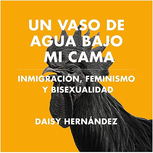 Un vaso de agua bajo mi cama. Inmigración, feminismo y bisexualidad, Daisy Hernández