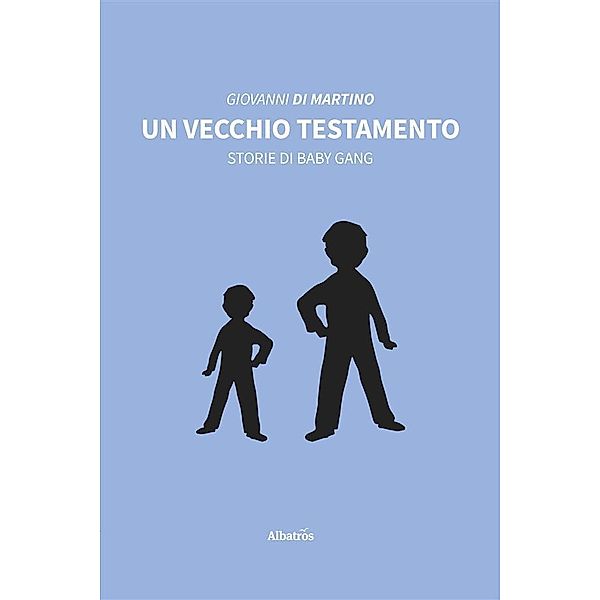 Un vecchio testamento. Storie di baby gang, Martino Di Giovanni