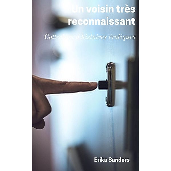 Un Voisin très Reconnaissant (Collection d'histoires érotiques, #11) / Collection d'histoires érotiques, Erika Sanders