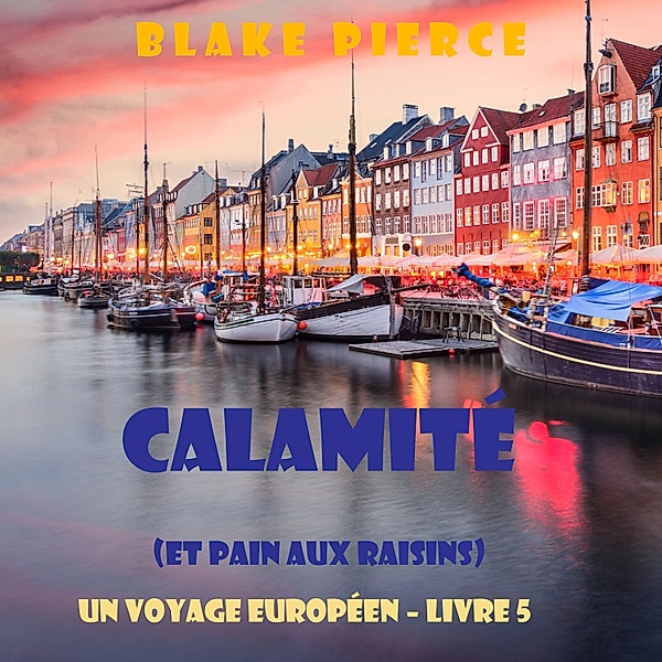 Un voyage européen - 5 - Calamité (et Pain aux raisins) (Un voyage européen – Livre 5), Blake Pierce