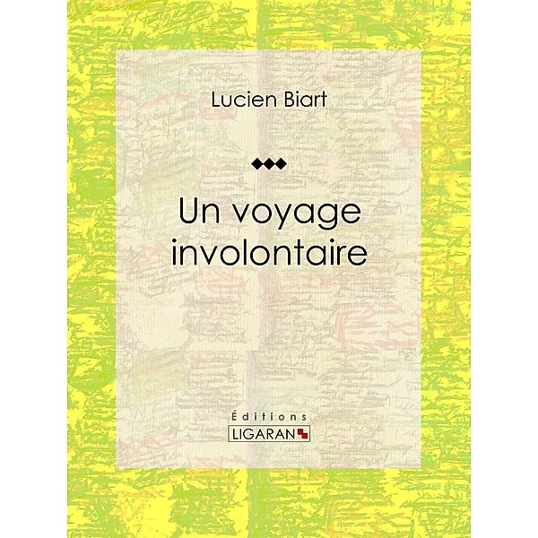 Un voyage involontaire, Lucien Biart, Ligaran
