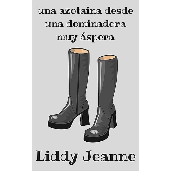 Una Azotaina Desde Una Dominadora Muy Áspera, Liddy Jeanne