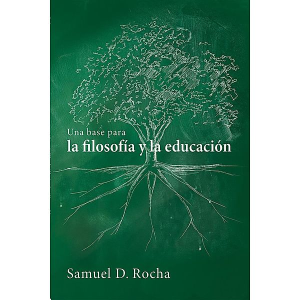 Una base para la filosofía y la educación / A Primer for Philosophy and Education, Samuel D. Rocha