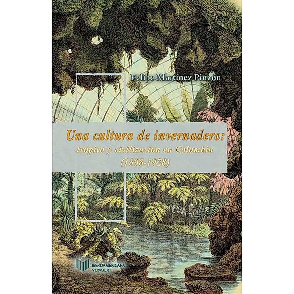 Una cultura de invernadero / Juego de dados. Latinoamérica y su cultura en el XIX Bd.6, Felipe Martínez Pinzón