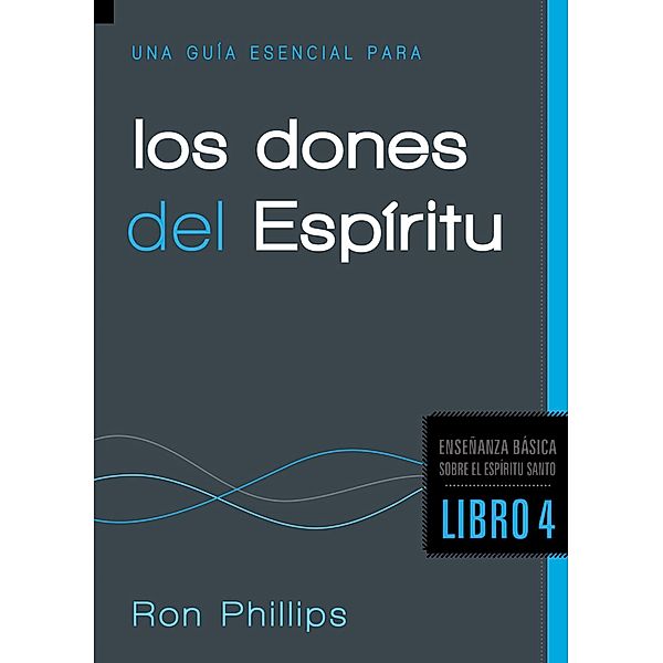 Una Guia Esencial Para los Dones del Espiritu, Ron Phillips