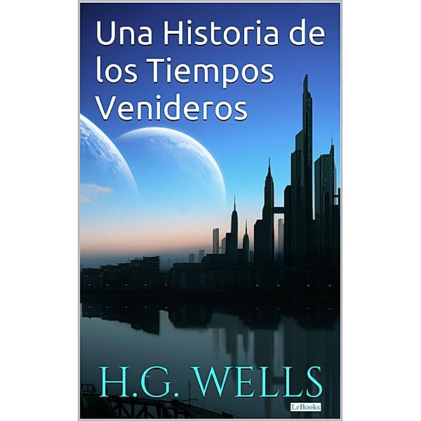 Una Historia de los Tiempos Venideros / Coleccion H.G. Wells, H. G. Wells