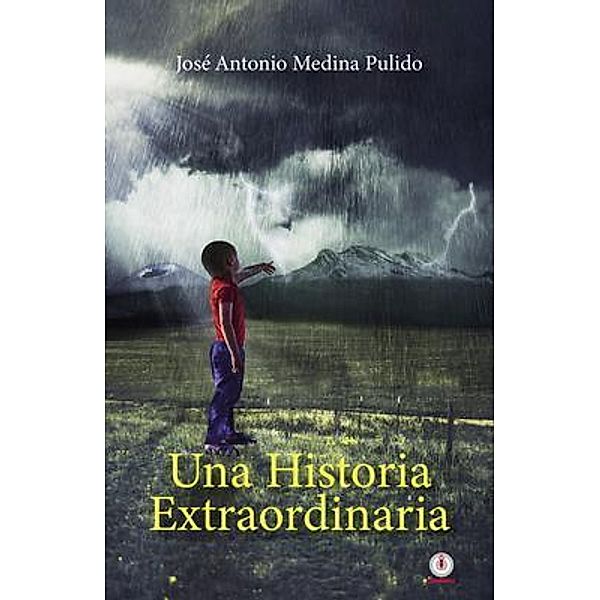 Una historia extraordinaria / ibukku, LLC, José Antonio Medina Pulido