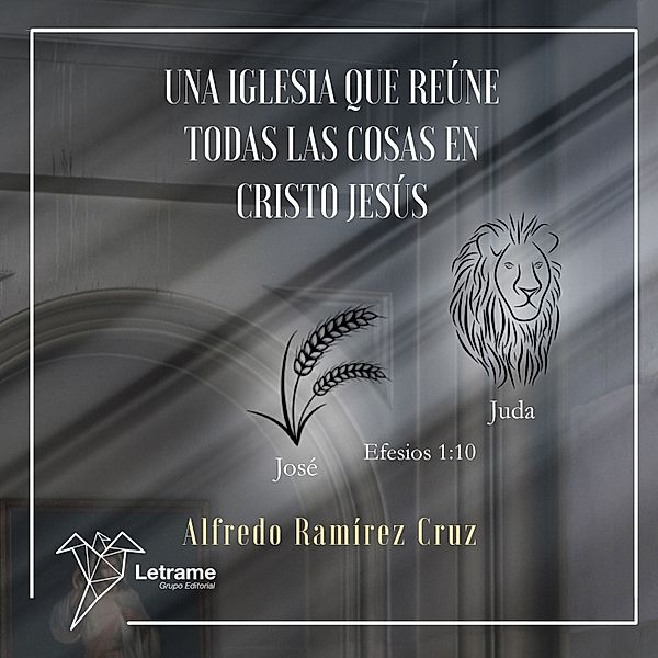 Una Iglesia que reune todas las cosas en Cristo Jesus, Alfredo Ramirez Cruz